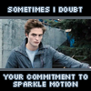 Sometimes I doubt your commitment to Sparkle Motion